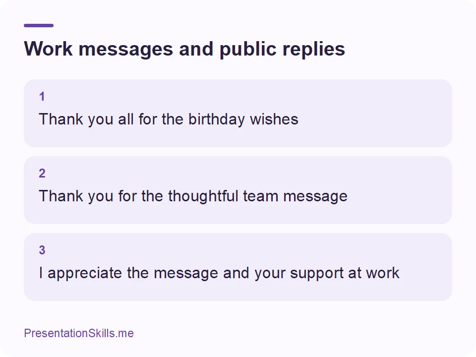 Work messages and public replies: 1: Thank you all for the birthday wishes 2: Thank you for the thoughtful team message 3: I appreciate the message and your support at work