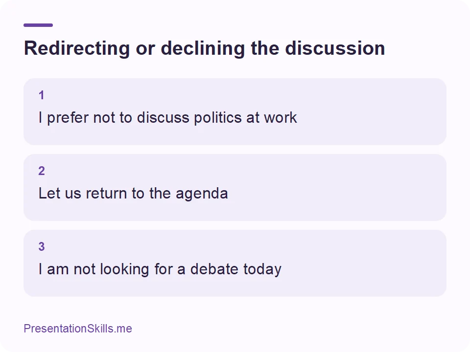Redirecting or declining the discussion: 1: I prefer not to discuss politics at work 2: Let us return to the agenda 3: I am not looking for a debate today