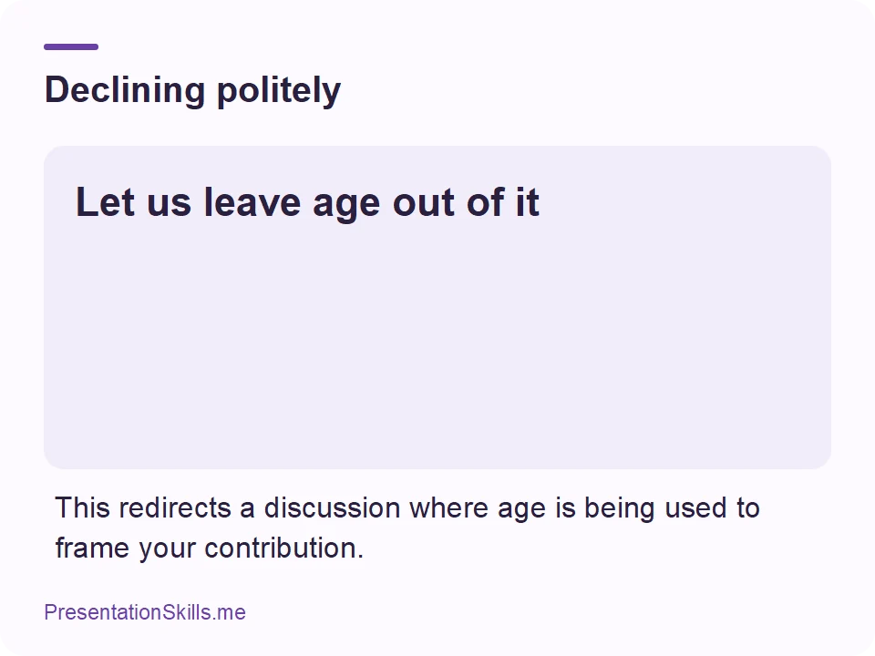 Declining politely: Let us leave age out of it This redirects a discussion where age is being used to frame your contribution.