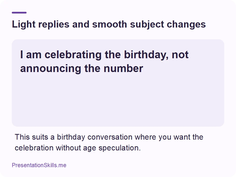 Light replies and smooth subject changes: I am celebrating the birthday, not announcing the number This suits a birthday conversation where you want the celebration without age speculation.