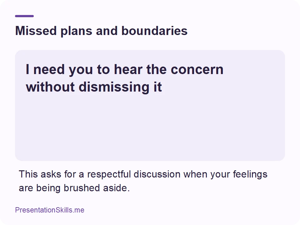 Missed plans and boundaries: I need you to hear the concern without dismissing it This asks for a respectful discussion when your feelings are being brushed aside.