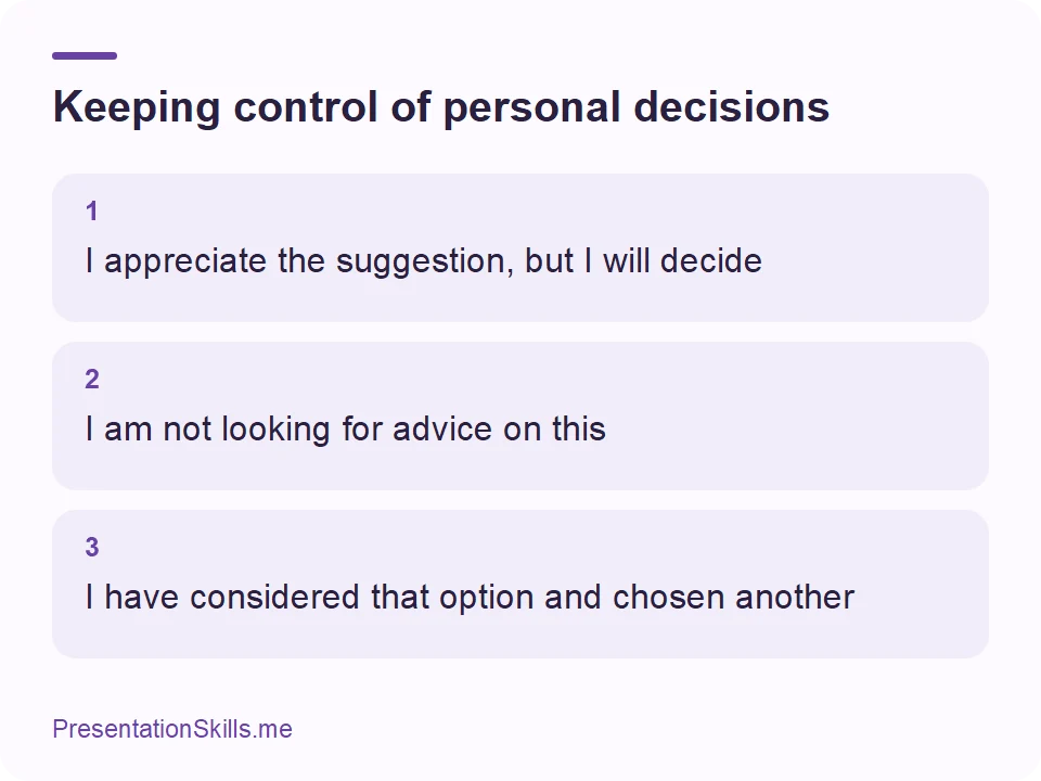 Keeping control of personal decisions: 1: I appreciate the suggestion, but I will decide 2: I am not looking for advice on this 3: I have considered that option and chosen another