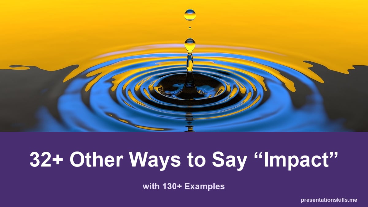 32+ other ways to say impact, with 130+ examples; A water droplet striking the surface and creating concentric ripples.
