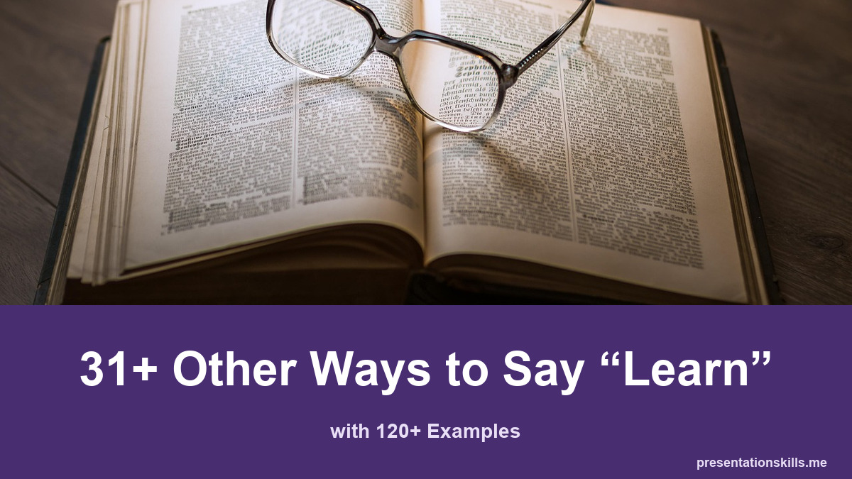 31+ other ways to say learn, with 120+ examples; Reading glasses rest on an open book on a wooden table.