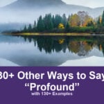 30+ Other Ways to Say “Profound” (with 130+ Examples) 30+ other ways to say profound, with 130+ examples; A misty lake reflects trees and a mountain.