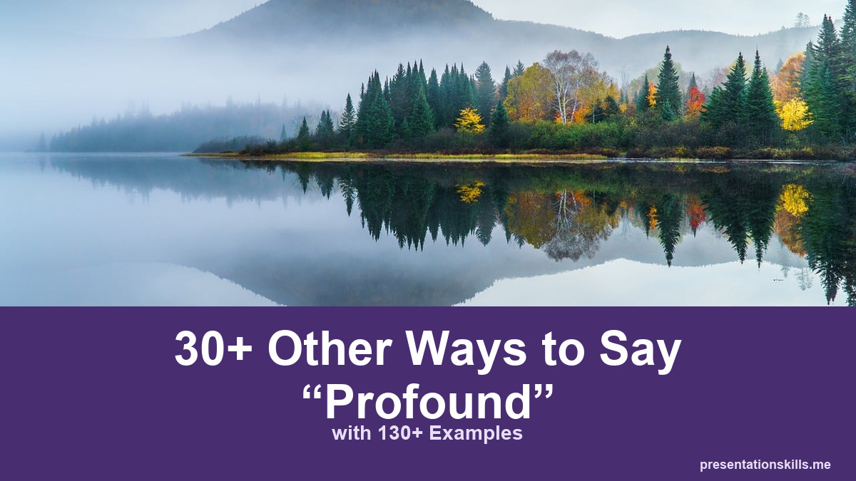30+ other ways to say profound, with 130+ examples; A misty lake reflects trees and a mountain.