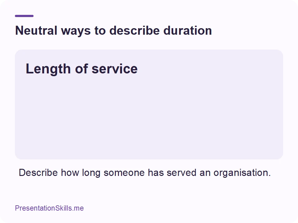Neutral ways to describe duration: Length of service Describe how long someone has served an organisation.