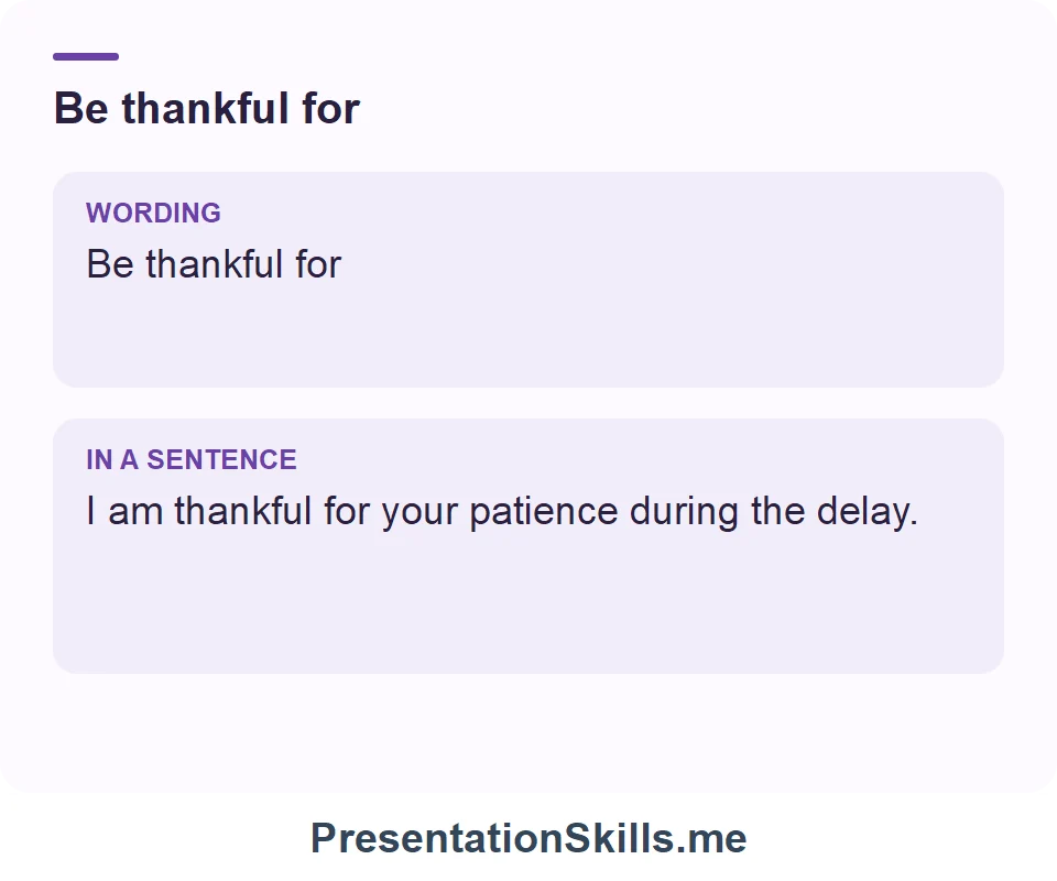 Be thankful for: Be thankful for I am thankful for your patience during the delay.
