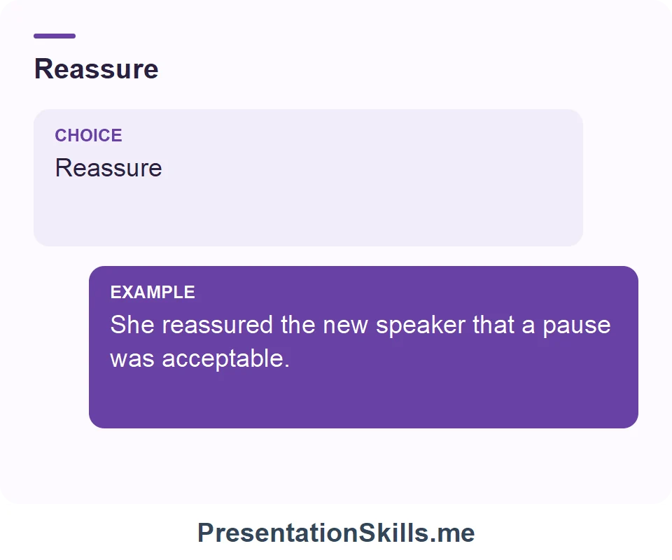 Reassure: Reassure She reassured the new speaker that a pause was acceptable.