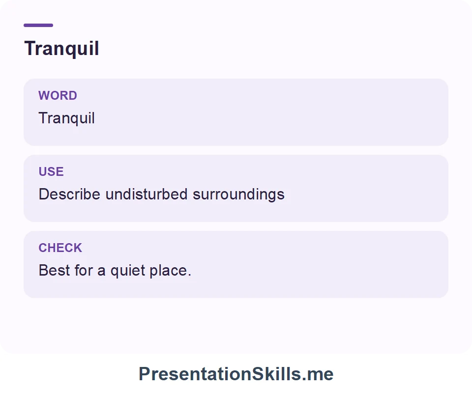 Tranquil: Tranquil Describe undisturbed surroundings Best for a quiet place.