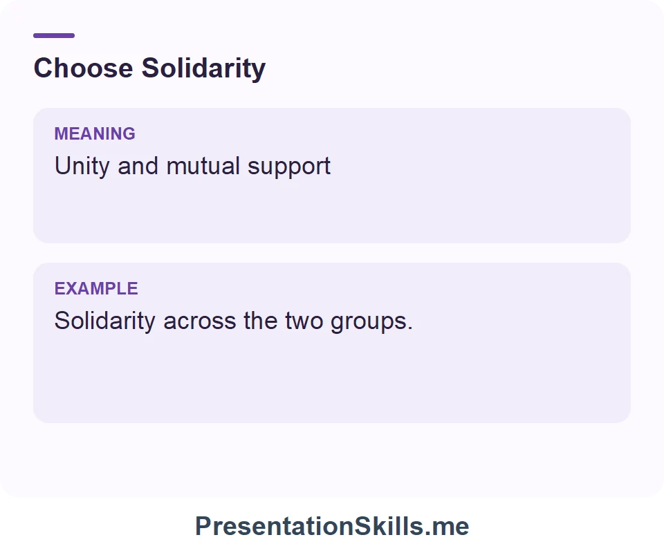 Solidarity: Unity and mutual support. Example: Solidarity across the two groups.