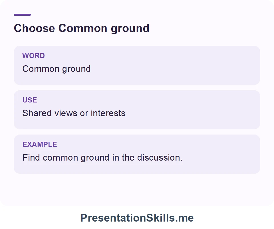 Common ground: Shared views or interests. Example: Find common ground in the discussion.
