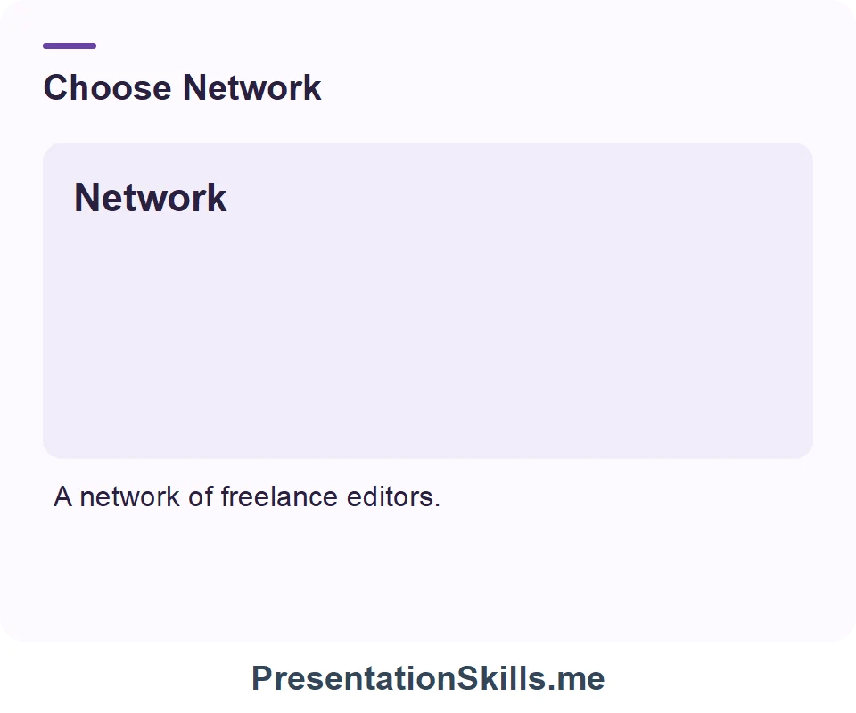 Network: People connected by relationships. Example: A network of freelance editors.