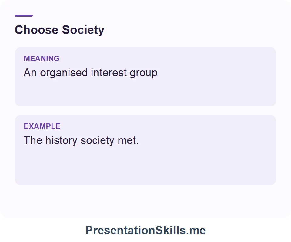 Society: An organised interest group. Example: The history society met.