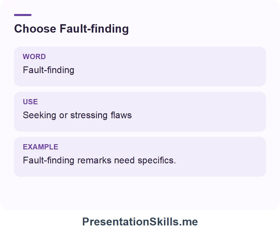 Fault-finding: Seeking or stressing flaws. Example: Fault-finding remarks need specifics.