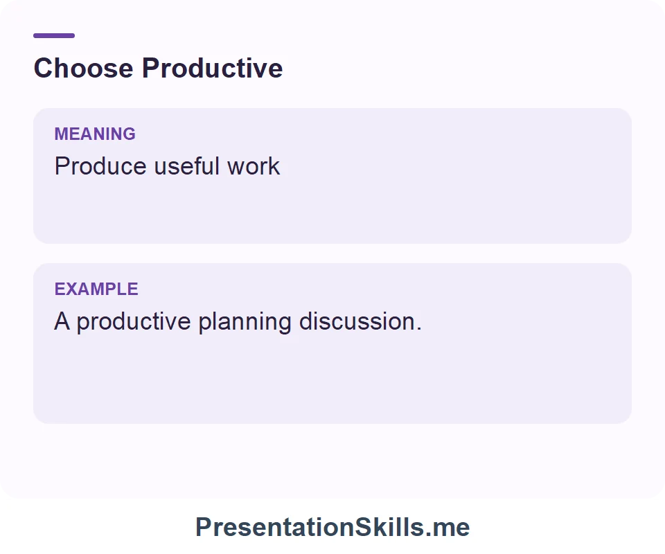 Productive: Produce useful work. Example: A productive planning discussion.