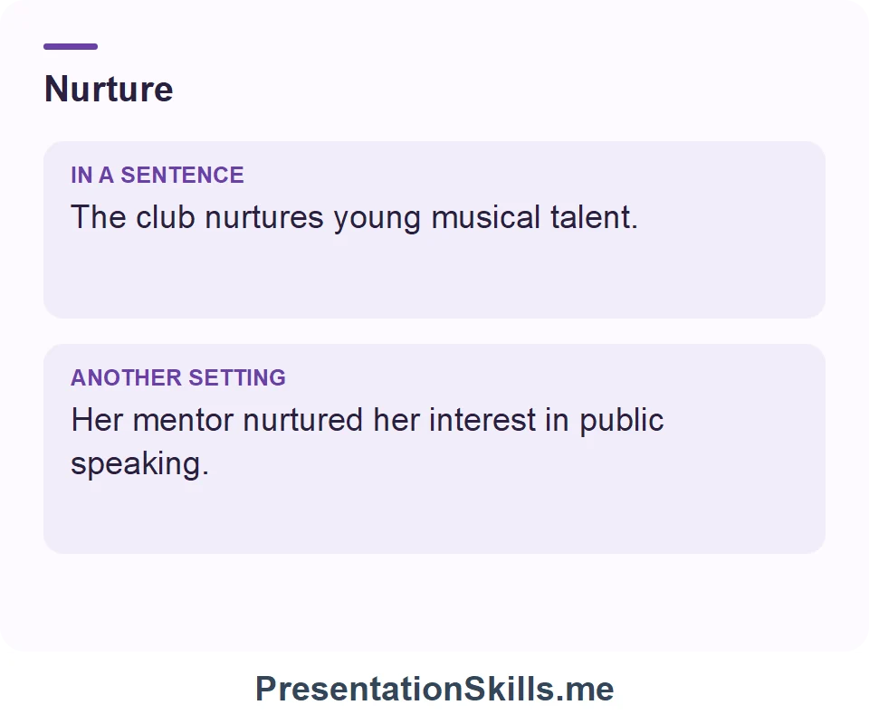 Two uses of Nurture: The club nurtures young musical talent. Her mentor nurtured her interest in public speaking.