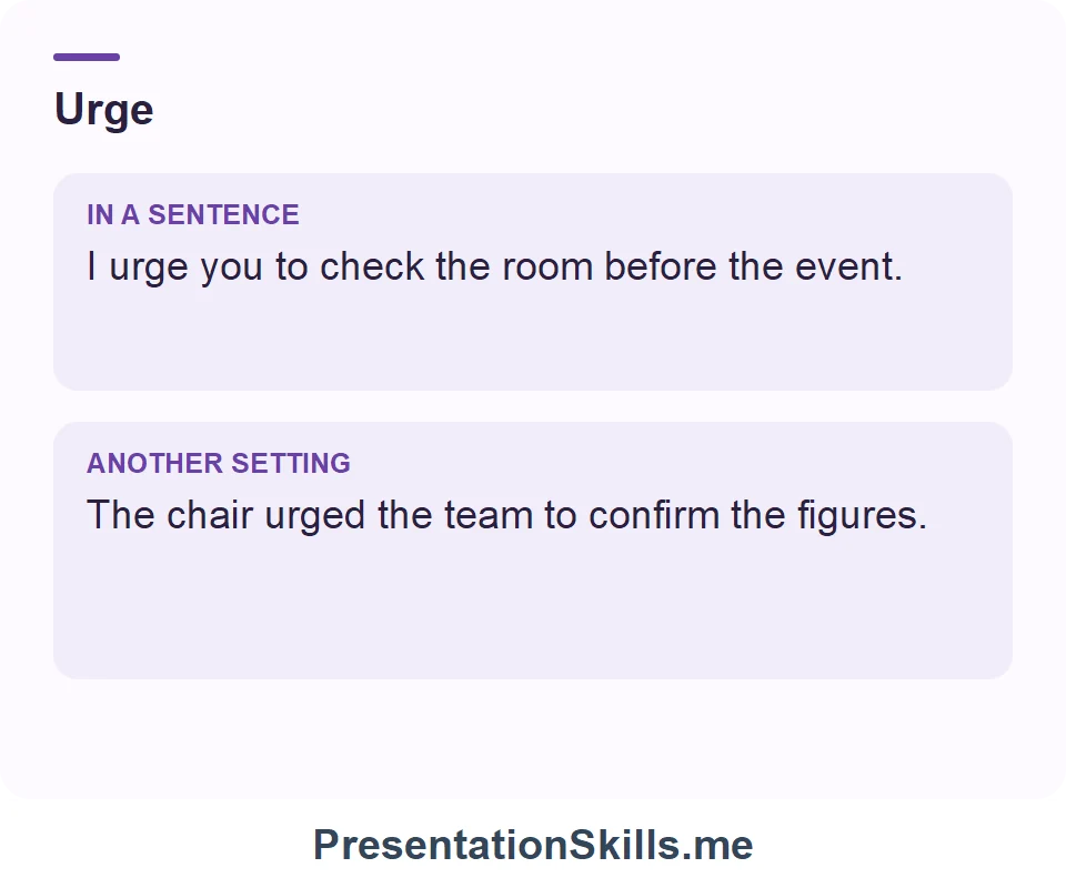 Two uses of Urge: I urge you to check the room before the event. The chair urged the team to confirm the figures.