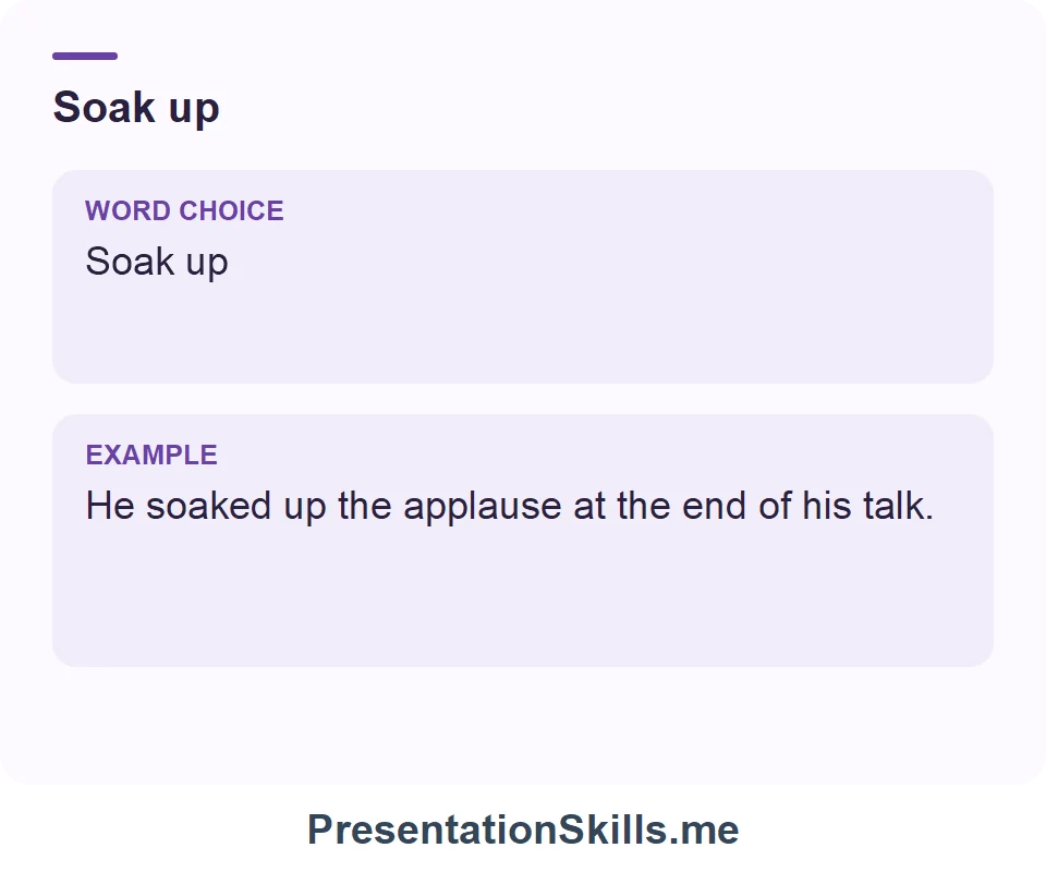 Soak up: He soaked up the applause at the end of his talk.