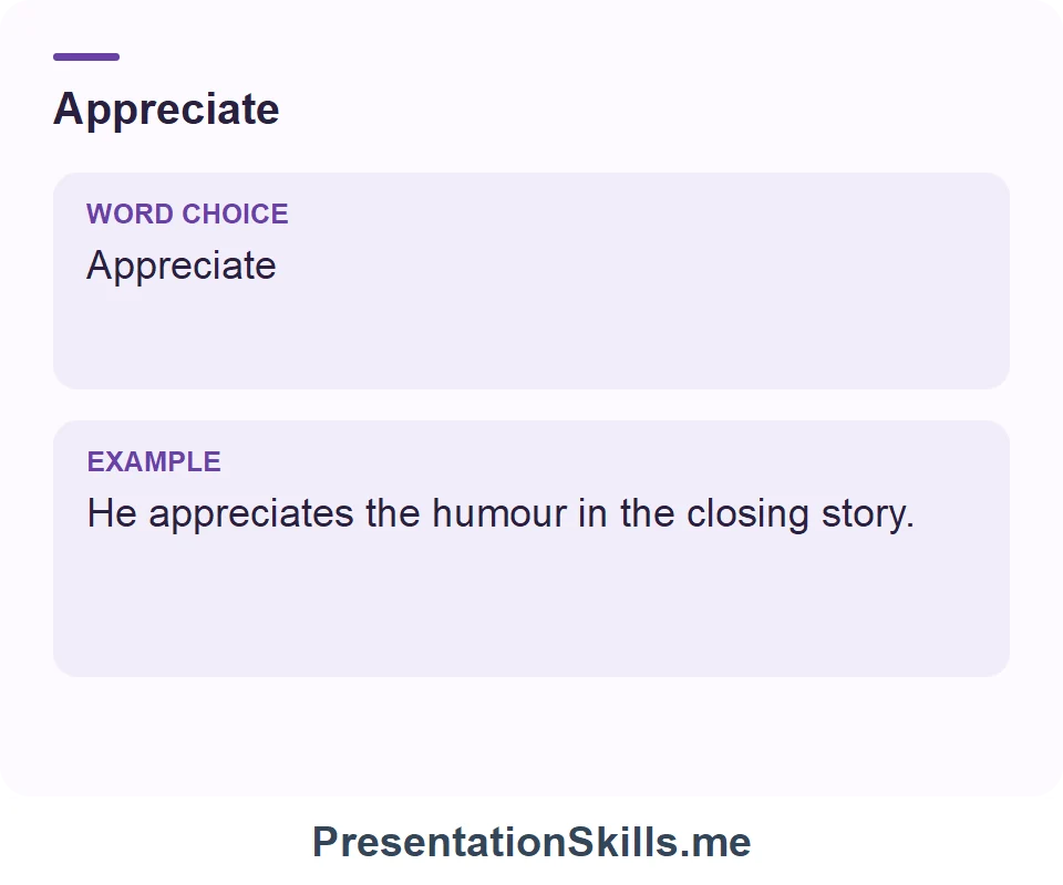 Appreciate: He appreciates the humour in the closing story.