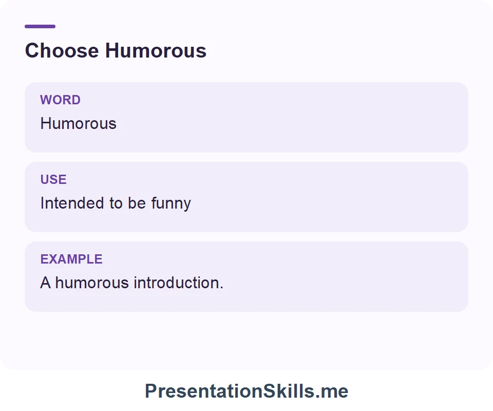 Humorous: Intended to be funny. Example: A humorous introduction.