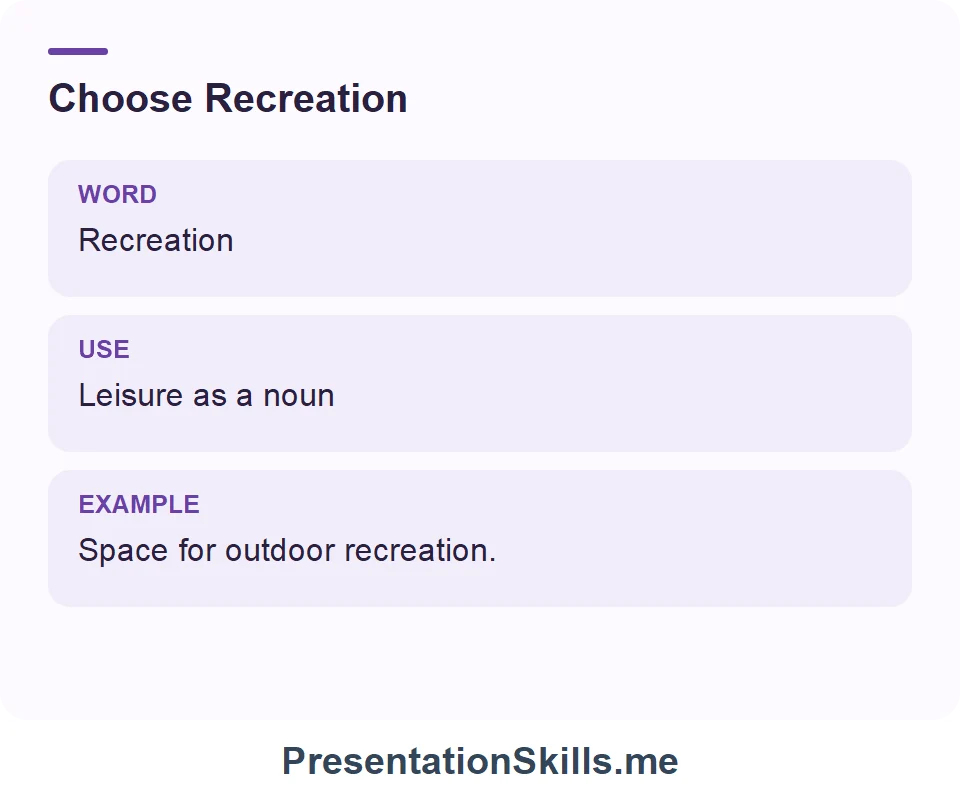 Recreation: Leisure as a noun. Example: Space for outdoor recreation.