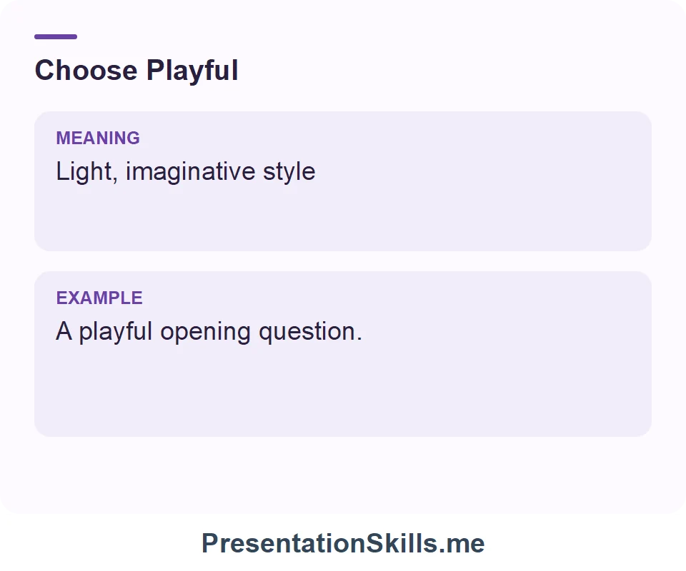 Playful: Light, imaginative style. Example: A playful opening question.