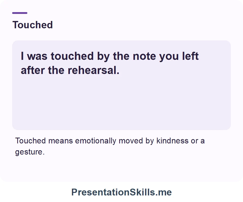 Touched: I was touched by the note you left after the rehearsal.