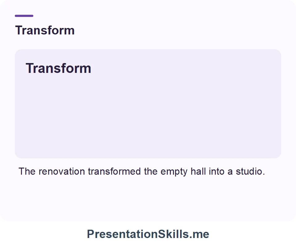 Transform: The renovation transformed the empty hall into a studio.
