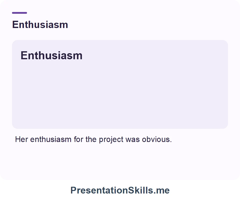 Enthusiasm: Her enthusiasm for the project was obvious.