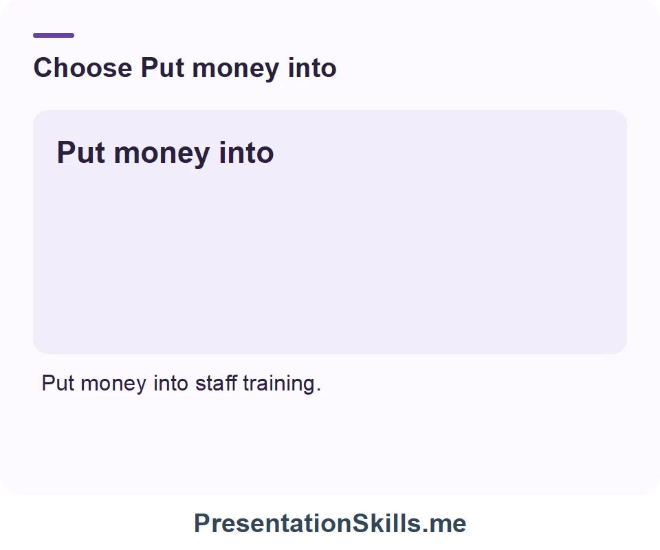 Put money into: Financial resources. Example: Put money into staff training.