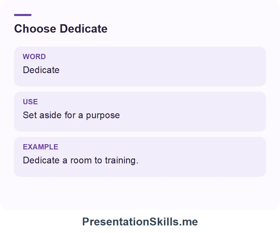 Dedicate: Set aside for a purpose. Example: Dedicate a room to training.