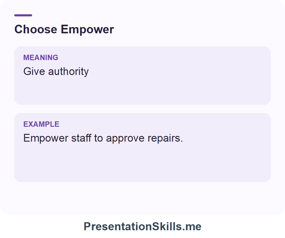 Empower: Give authority. Example: Empower staff to approve repairs.