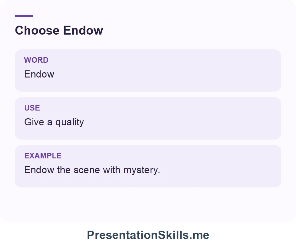 Endow: Give a quality. Example: Endow the scene with mystery.