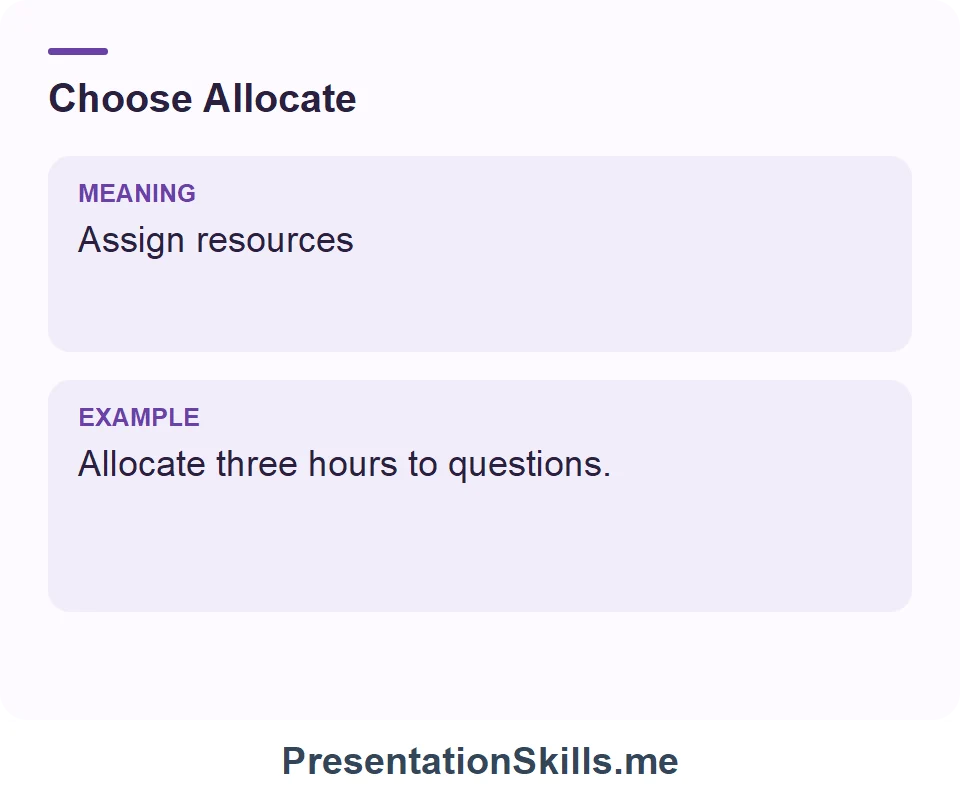Allocate: Assign resources. Example: Allocate three hours to questions.