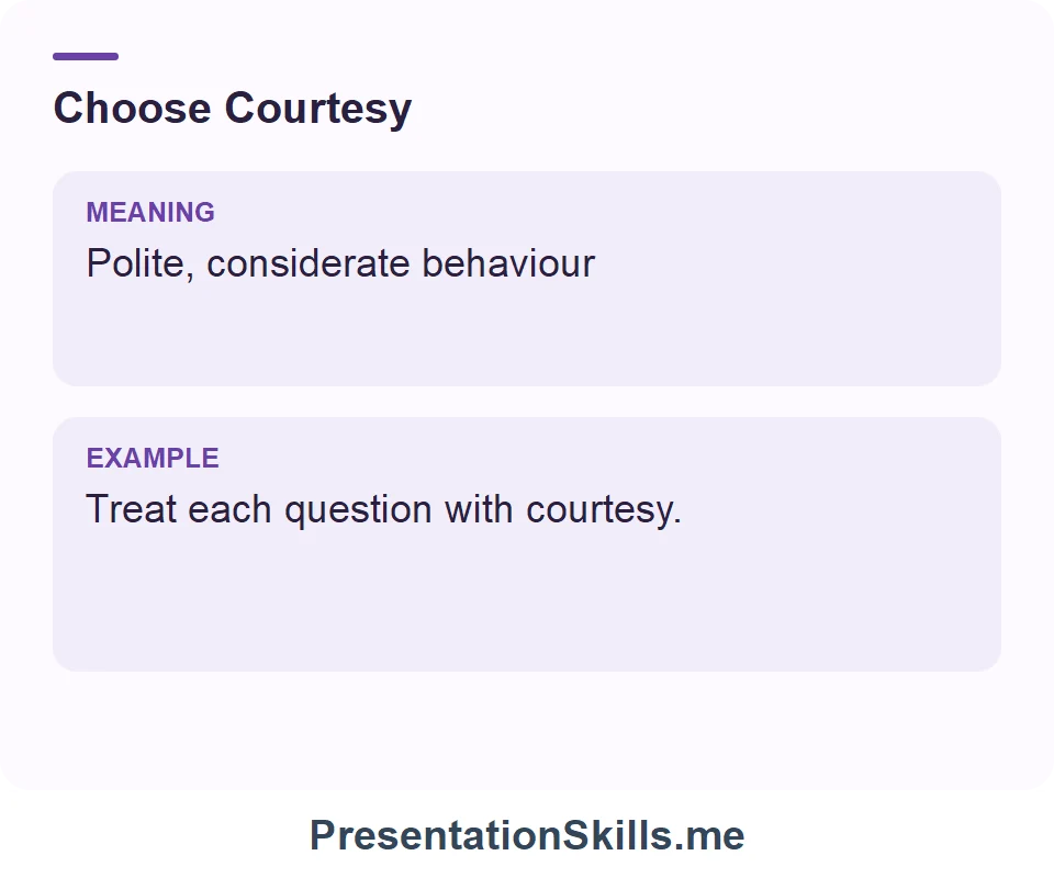 Courtesy: Polite, considerate behaviour. Example: Treat each question with courtesy.