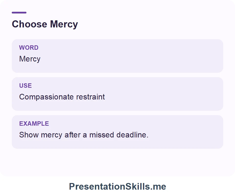 Mercy: Compassionate restraint. Example: Show mercy after a missed deadline.