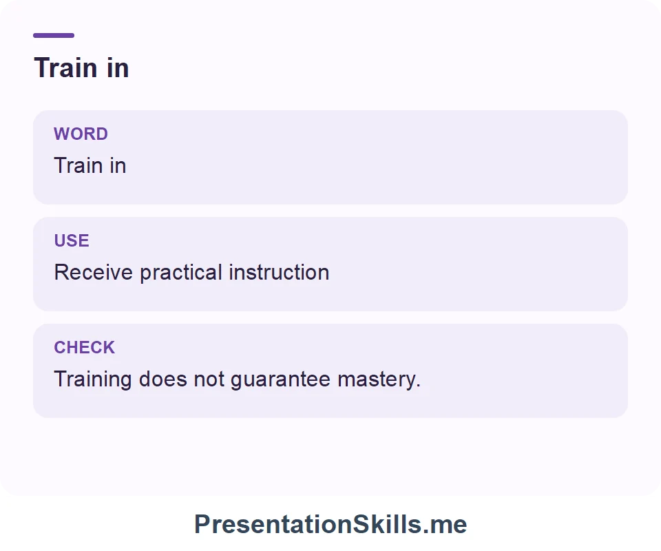 Train in: Train in Receive practical instruction Training does not guarantee mastery.