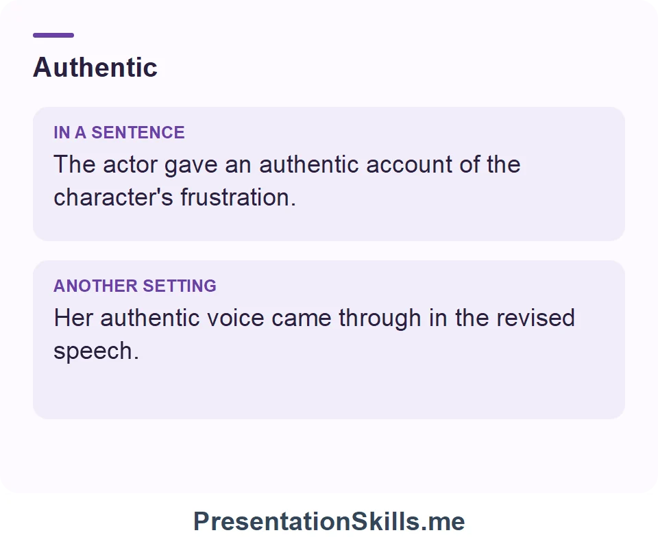 Two uses of Authentic: The actor gave an authentic account of the character's frustration. Her authentic voice came through in the revised speech.