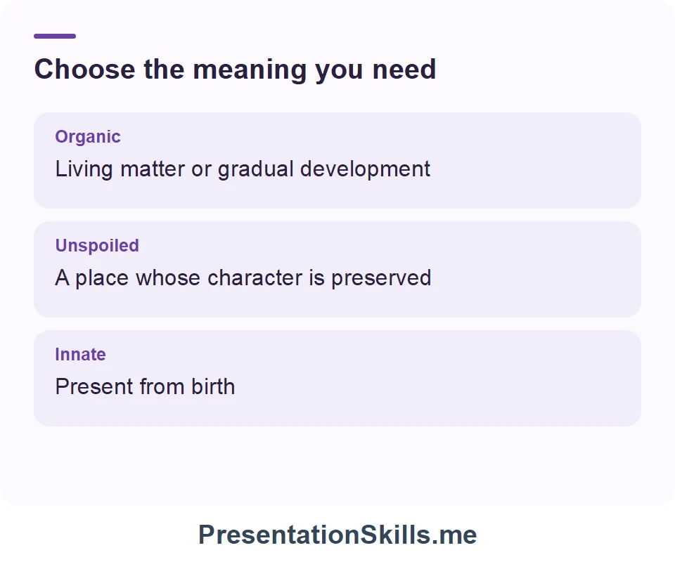 Organic: Living matter or gradual development; Unspoiled: A place whose character is preserved; Innate: Present from birth