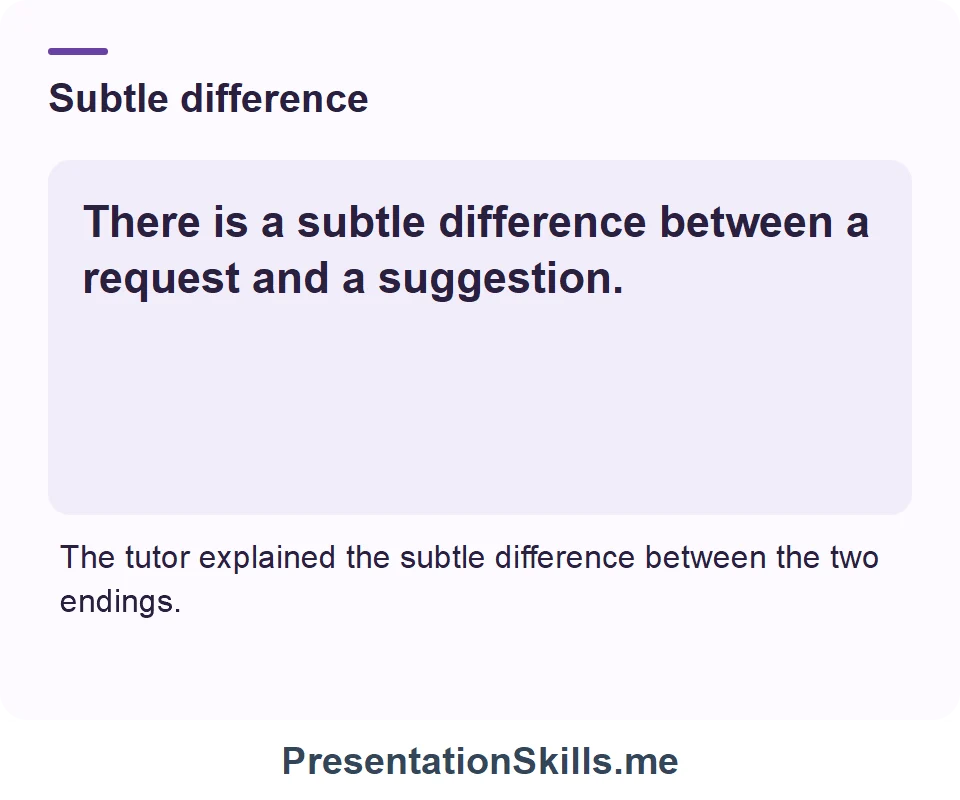 Subtle difference: There is a subtle difference between a request and a suggestion.