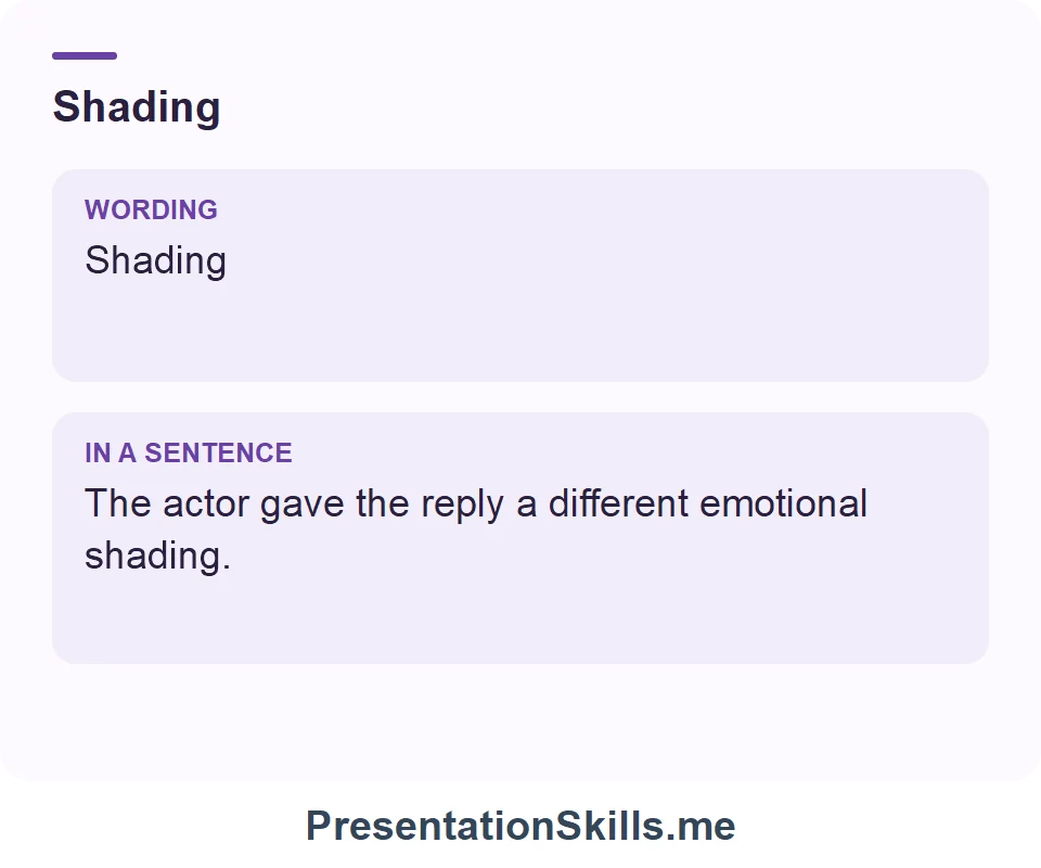 Shading: Shading The actor gave the reply a different emotional shading.