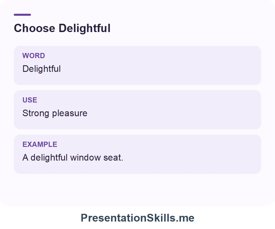 Delightful: Strong pleasure. Example: A delightful window seat.
