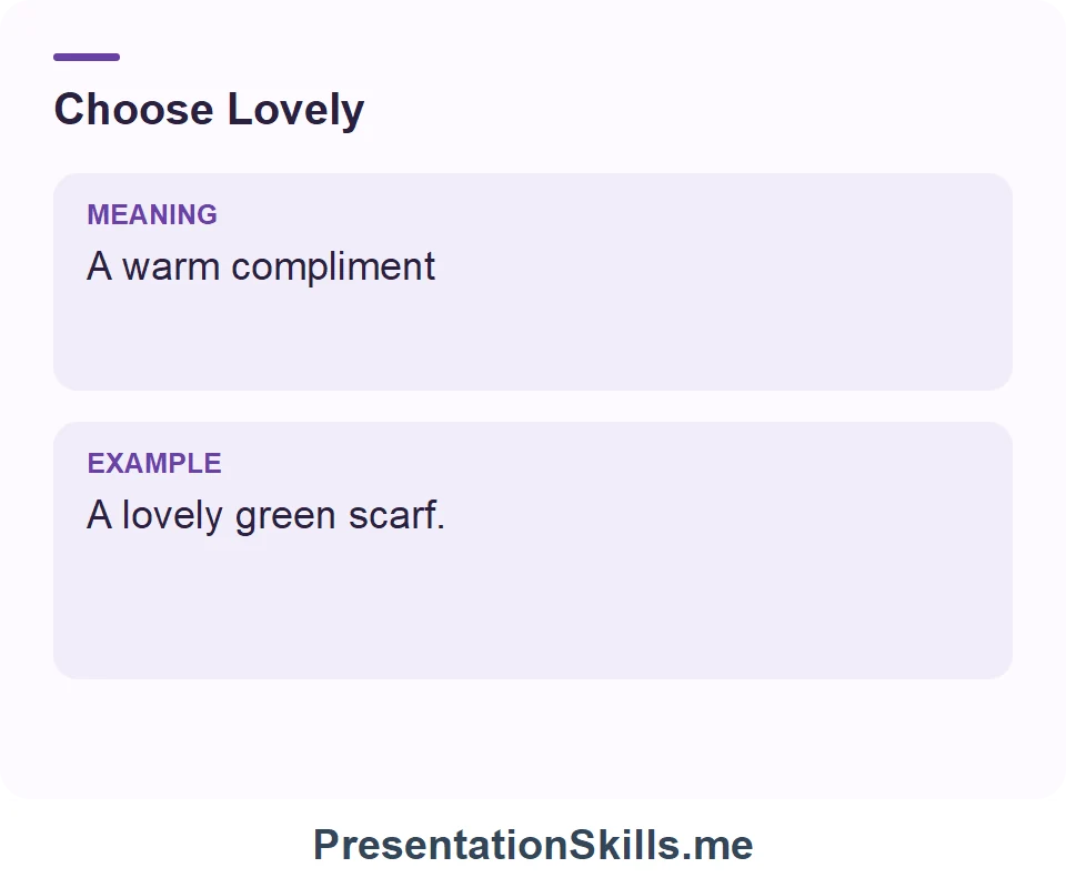 Lovely: A warm compliment. Example: A lovely green scarf.
