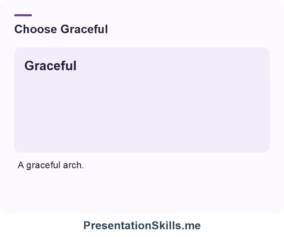 Graceful: Pleasing shape or movement. Example: A graceful arch.