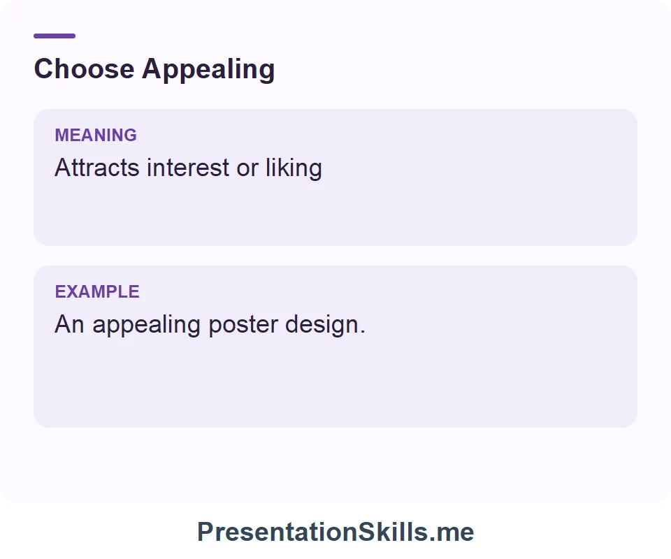Appealing: Attracts interest or liking. Example: An appealing poster design.
