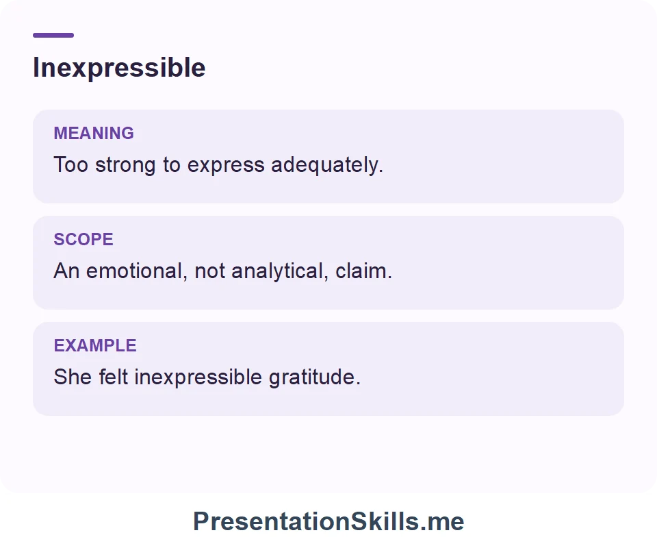 Inexpressible: She felt inexpressible gratitude for the help she received.