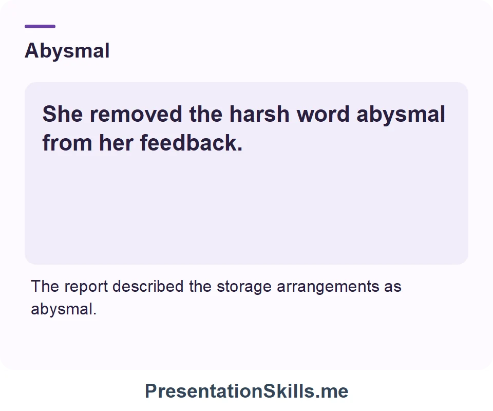 Abysmal: She removed the harsh word abysmal from her feedback.