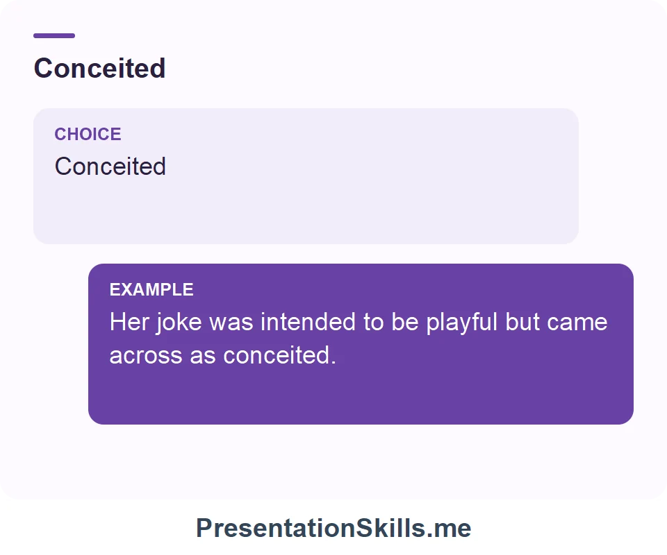 Conceited: Conceited Her joke was intended to be playful but came across as conceited.