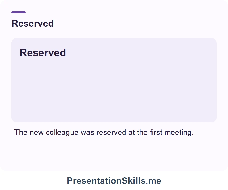 Reserved: The new colleague was reserved at the first meeting.